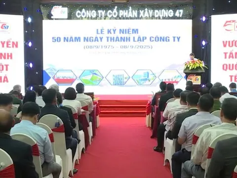 Công ty CP Xây dựng 47: Nửa thế kỷ xây dựng và trưởng thành